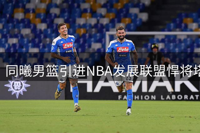 同曦男篮引进NBA发展联盟悍将塔泽·摩尔