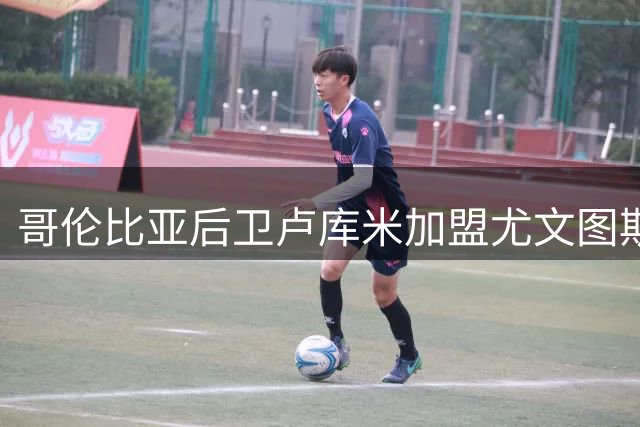 哥伦比亚后卫卢库米加盟尤文图斯 坦言期待融入新东家