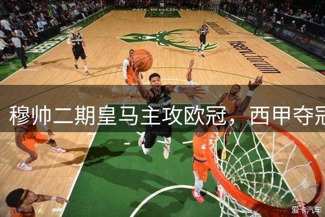 穆帅二期皇马主攻欧冠，西甲夺冠难度大