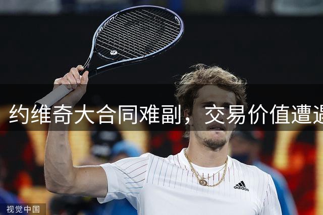 约维奇大合同难副，交易价值遭遇滑铁卢