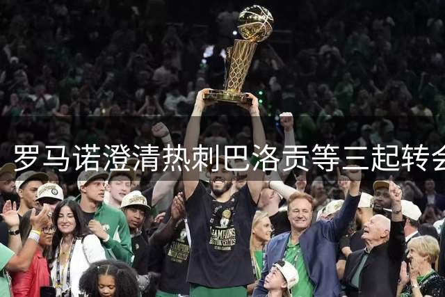 罗马诺澄清热刺巴洛贡等三起转会传闻