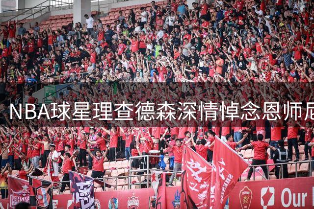 NBA球星理查德森深情悼念恩师尼尔森